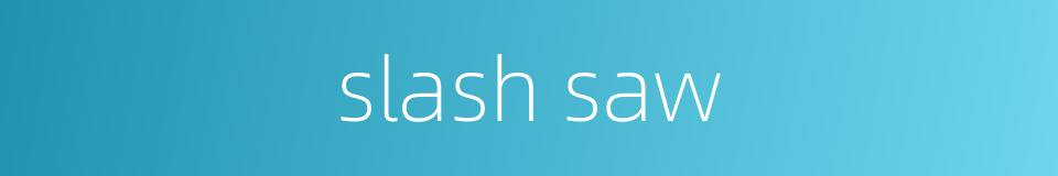 slash saw的同义词
