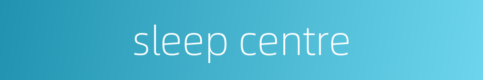 sleep centre的同义词