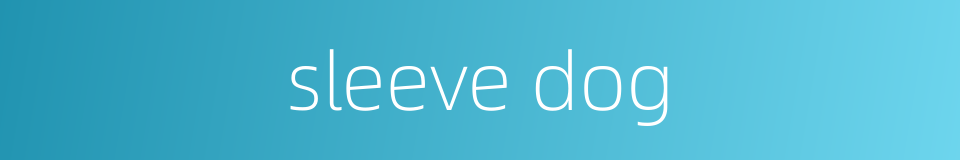 sleeve dog的同义词