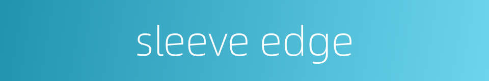 sleeve edge的同义词