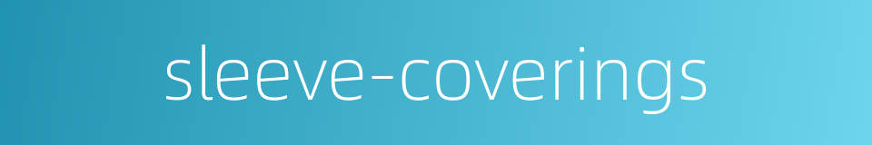 sleeve-coverings的同义词