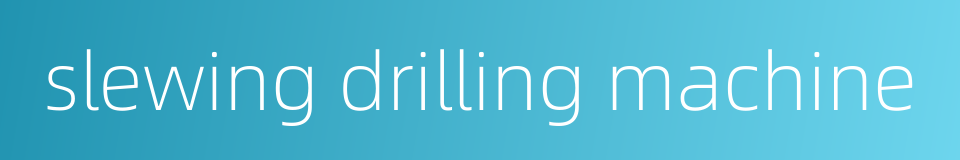 slewing drilling machine的同义词