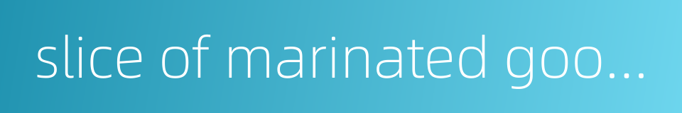 slice of marinated goose的同义词