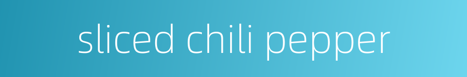 sliced chili pepper的同义词