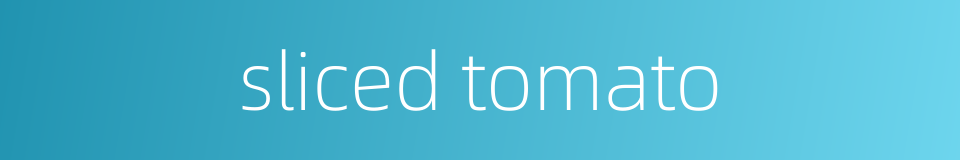 sliced tomato的同义词