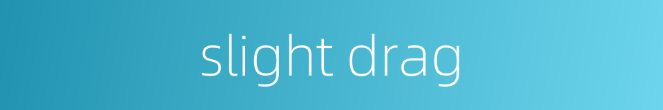 slight drag的同义词