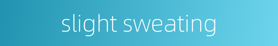 slight sweating的同义词