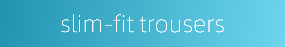 slim-fit trousers的同义词