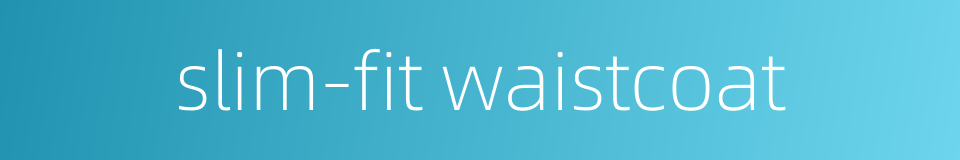 slim-fit waistcoat的同义词