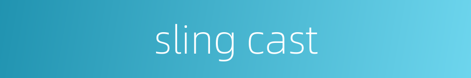 sling cast的同义词