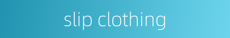 slip clothing的同义词