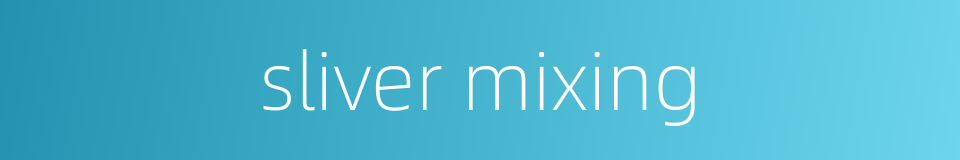sliver mixing的同义词