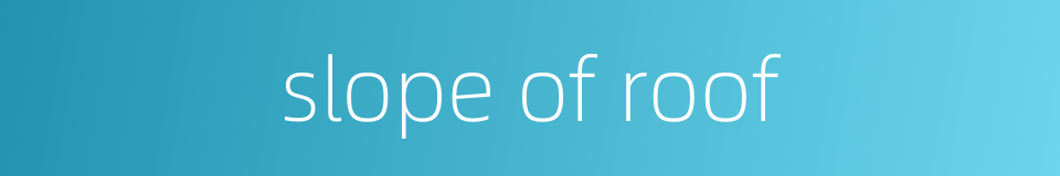 slope of roof的同义词