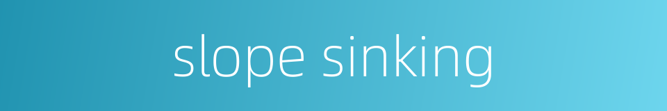 slope sinking的同义词