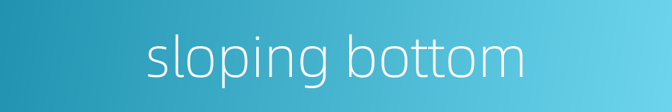 sloping bottom的同义词