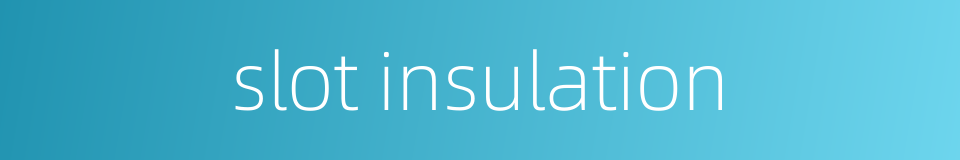 slot insulation的同义词