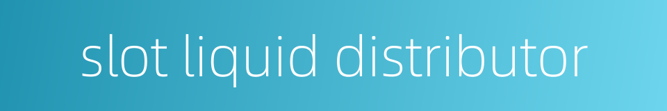 slot liquid distributor的同义词