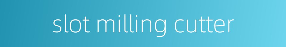 slot milling cutter的同义词