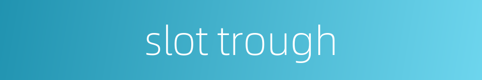 slot trough的同义词