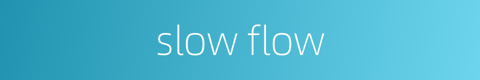 slow flow的同义词