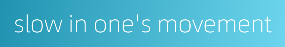 slow in one's movement的同义词