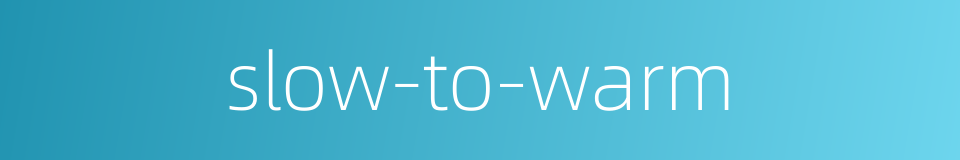 slow-to-warm的同义词
