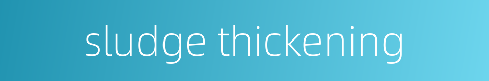 sludge thickening的同义词