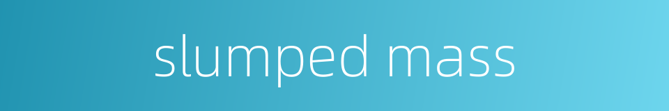 slumped mass的同义词