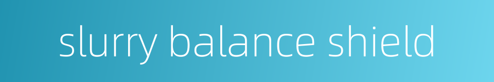 slurry balance shield的同义词
