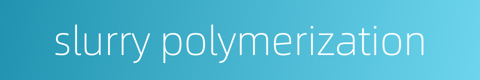 slurry polymerization的同义词