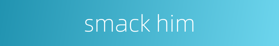 smack him的同义词