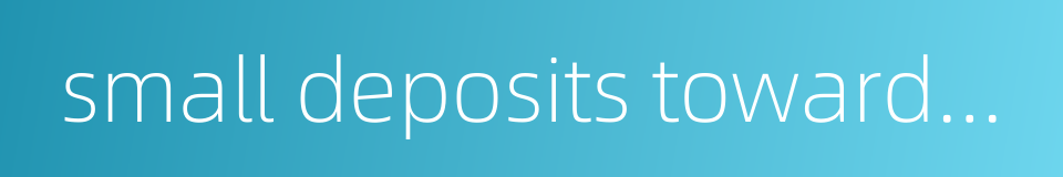 small deposits towards lump withdrawal的同义词