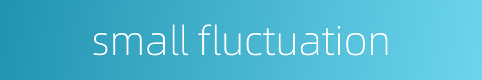 small fluctuation的同义词