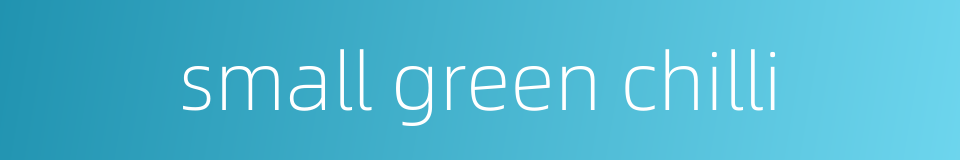 small green chilli的同义词