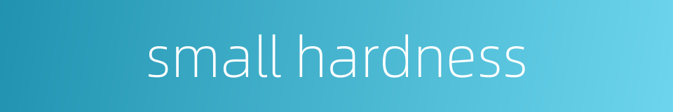 small hardness的同义词