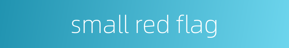small red flag的同义词