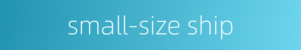 small-size ship的同义词