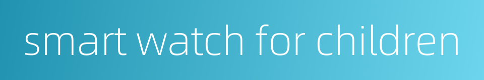 smart watch for children的同义词