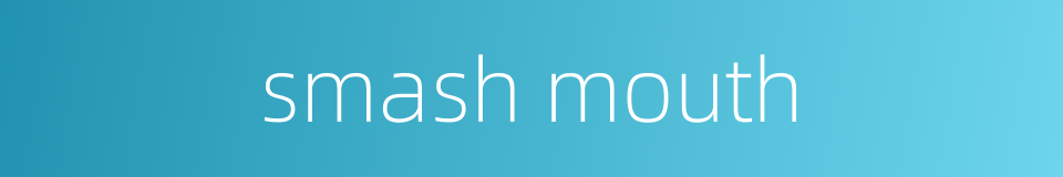 smash mouth的同义词