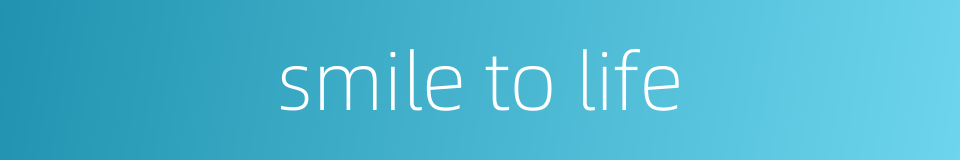 smile to life的同义词