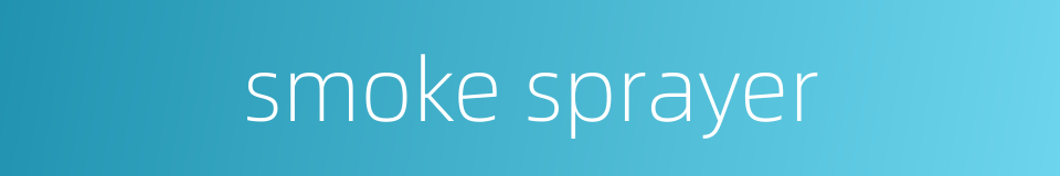 smoke sprayer的同义词