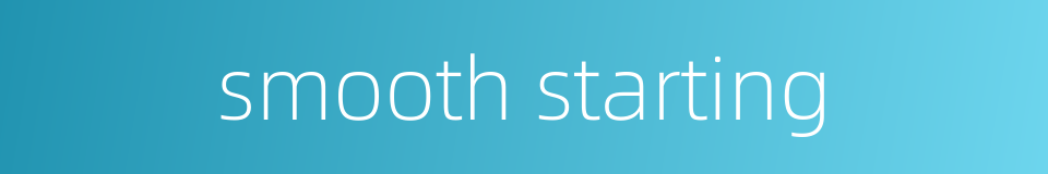 smooth starting的同义词