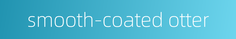 smooth-coated otter的同义词