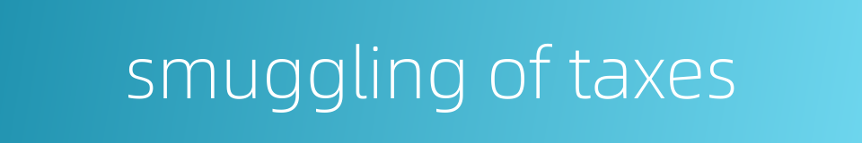 smuggling of taxes的同义词