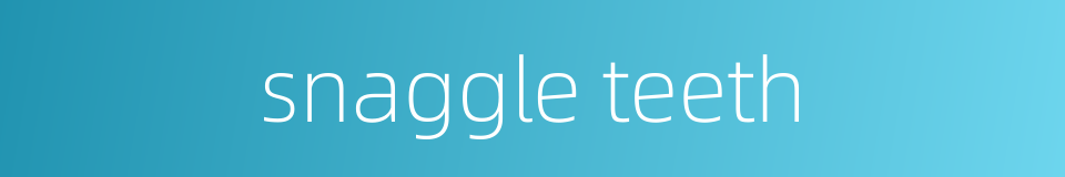 snaggle teeth的同义词