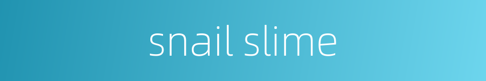 snail slime的同义词