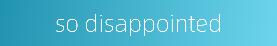 so disappointed的同义词