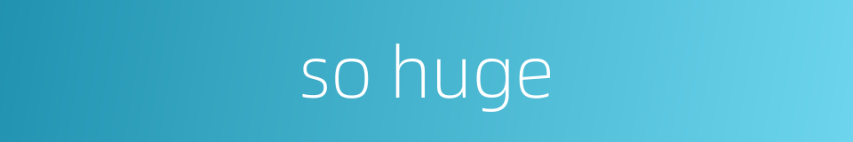 so huge的同义词