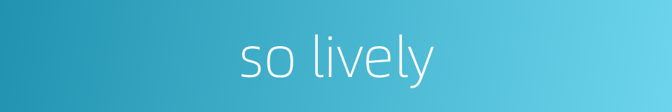 so lively的同义词