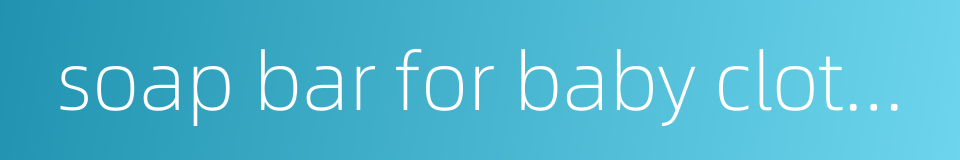 soap bar for baby clothing的同义词